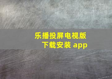 乐播投屏电视版下载安装 app